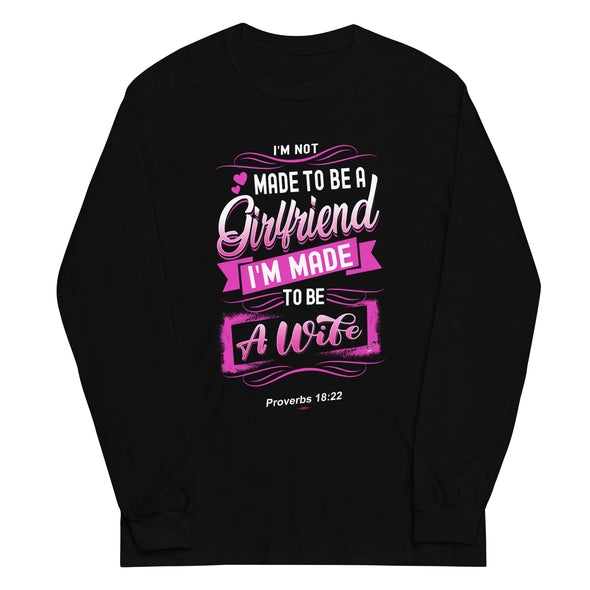 I'M Not Made To Be A Girlfriend I'M Made To Be A Wife | Long Sleeve Shirt