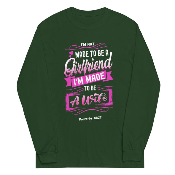 I'M Not Made To Be A Girlfriend I'M Made To Be A Wife | Long Sleeve Shirt