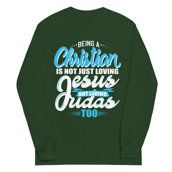 Being a Christian Is Not Just Loving Jesus But Loving Judas Too | Unisex Long Sleeve Shirt