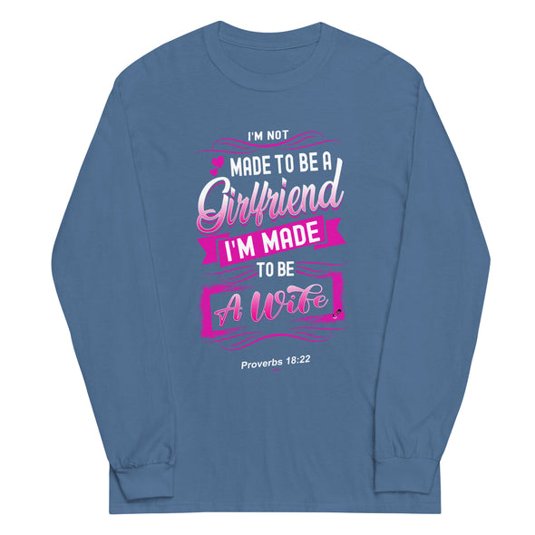 I'M Not Made To Be A Girlfriend I'M Made To Be A Wife | Long Sleeve Shirt