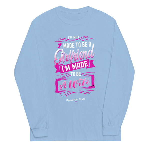 I'M Not Made To Be A Girlfriend I'M Made To Be A Wife | Long Sleeve Shirt