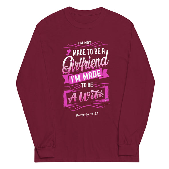 I'M Not Made To Be A Girlfriend I'M Made To Be A Wife | Long Sleeve Shirt