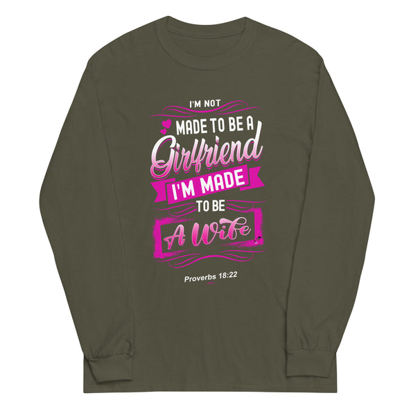 I'M Not Made To Be A Girlfriend I'M Made To Be A Wife | Long Sleeve Shirt