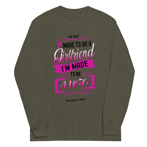 I'M Not Made To Be A Girlfriend. I'M Made To Be A Wife | Long Sleeve Shirt
