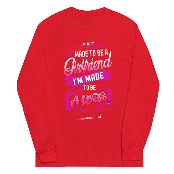 I'M Not Made To Be A Girlfriend I'M Made To Be A Wife | Long Sleeve Shirt