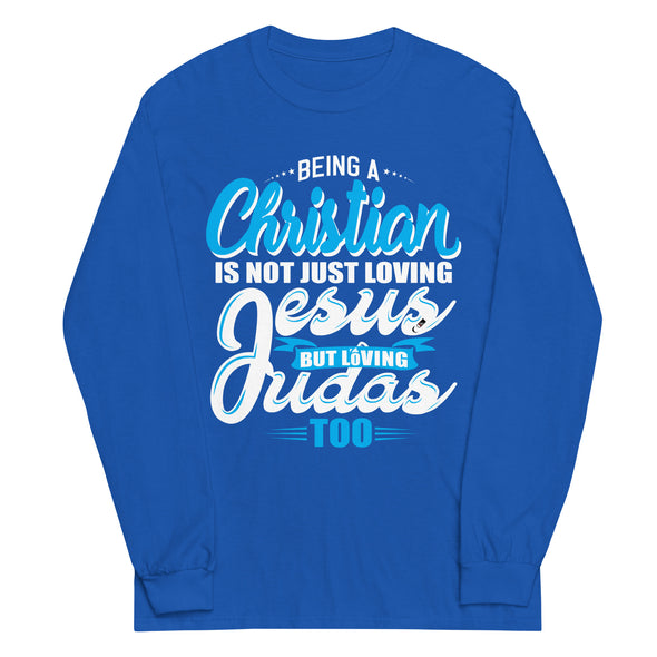 Being a Christian Is Not Just Loving Jesus But Loving Judas Too | Unisex Long Sleeve Shirt