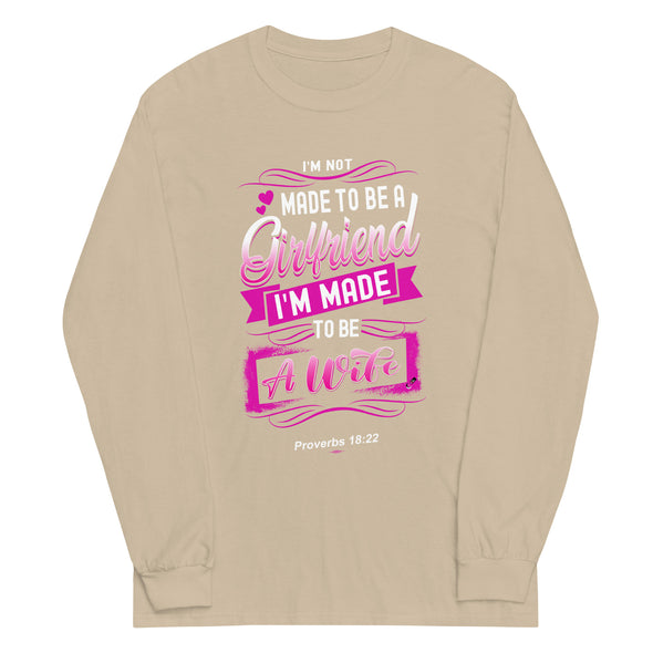 I'M Not Made To Be A Girlfriend I'M Made To Be A Wife | Long Sleeve Shirt