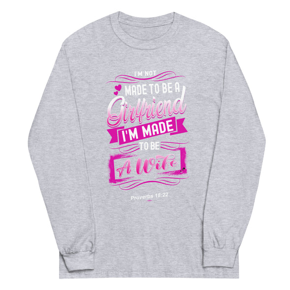I'M Not Made To Be A Girlfriend I'M Made To Be A Wife | Long Sleeve Shirt