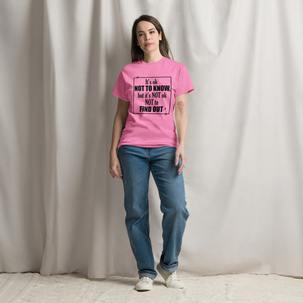 It's OK Not to Know, but It's NOT Ok Not to Find Out | Unisex classic T-Shirt