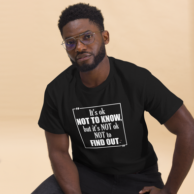 It's OK Not to Know, but It's NOT Ok Not to Find Out | Unisex classic T-Shirt