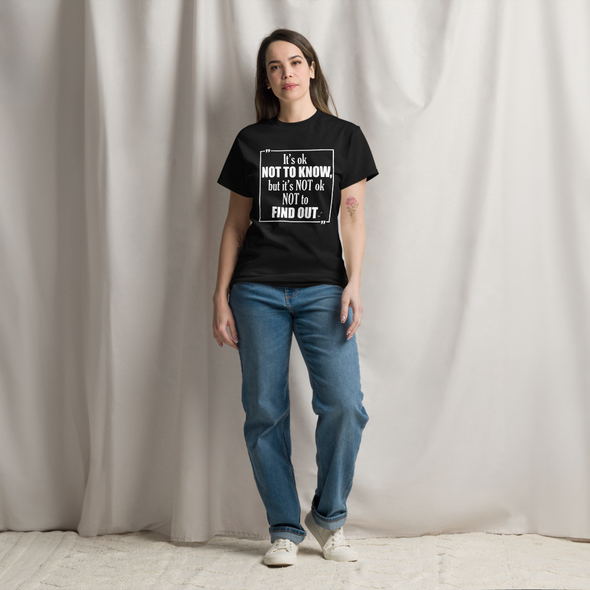 It's OK Not to Know, but It's NOT Ok Not to Find Out | Unisex classic T-Shirt