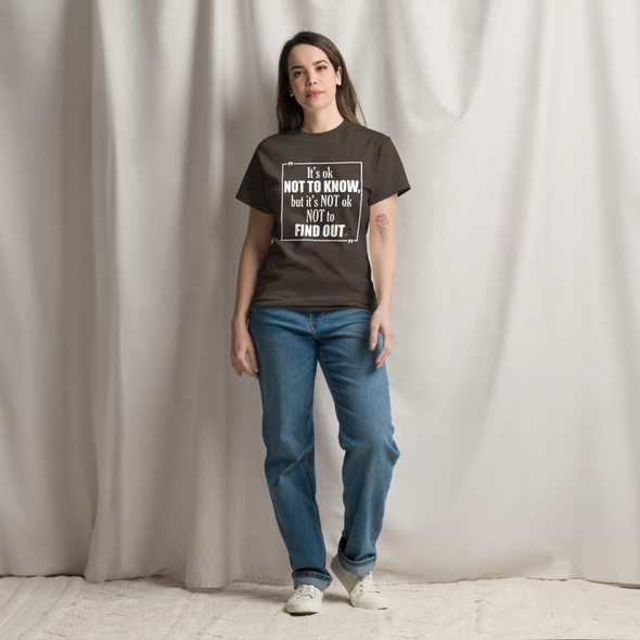 It's OK Not to Know, but It's NOT Ok Not to Find Out | Unisex classic T-Shirt
