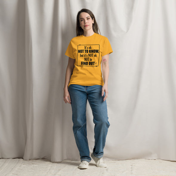 It's OK Not to Know, but It's NOT Ok Not to Find Out | Unisex classic T-Shirt