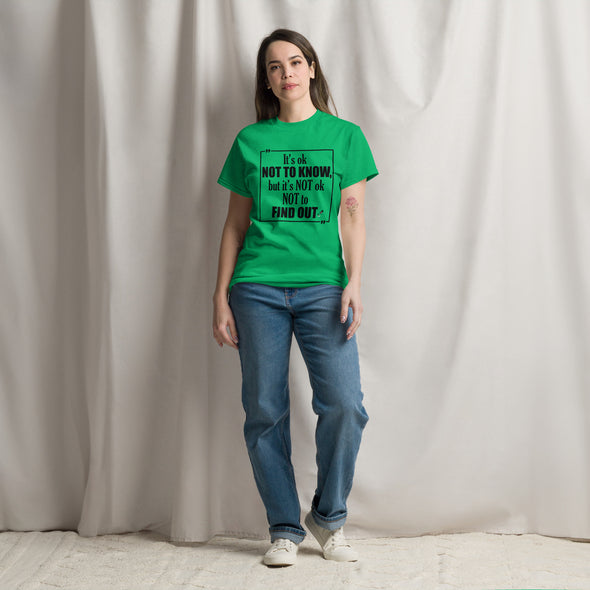 It's OK Not to Know, but It's NOT Ok Not to Find Out | Unisex classic T-Shirt