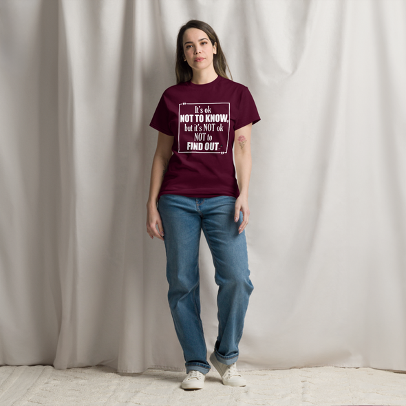 It's OK Not to Know, but It's NOT Ok Not to Find Out | Unisex classic T-Shirt