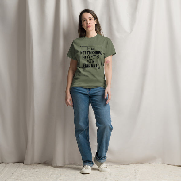 It's OK Not to Know, but It's NOT Ok Not to Find Out | Unisex classic T-Shirt