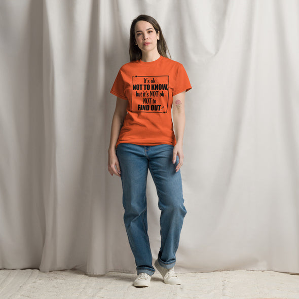 It's OK Not to Know, but It's NOT Ok Not to Find Out | Unisex classic T-Shirt