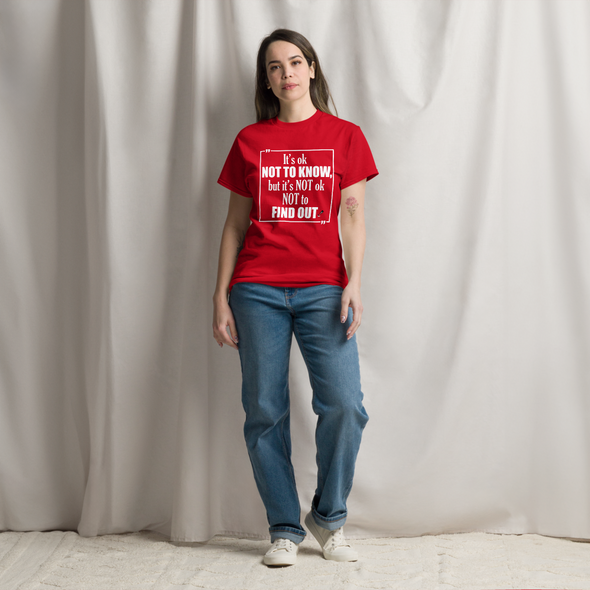 It's OK Not to Know, but It's NOT Ok Not to Find Out | Unisex classic T-Shirt
