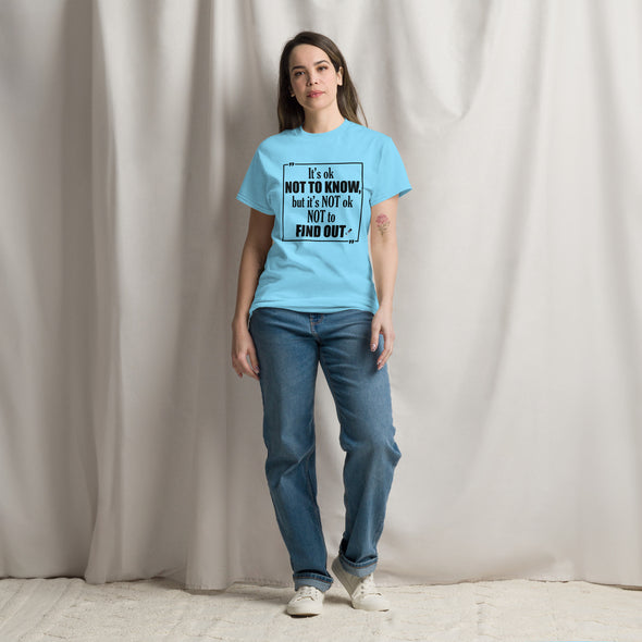 It's OK Not to Know, but It's NOT Ok Not to Find Out | Unisex classic T-Shirt