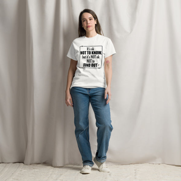 It's OK Not to Know, but It's NOT Ok Not to Find Out | Unisex classic T-Shirt