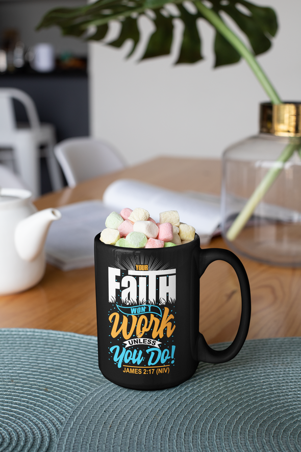 Your Faith Won't Work Unless You Do - 15oz Ceramic Mug