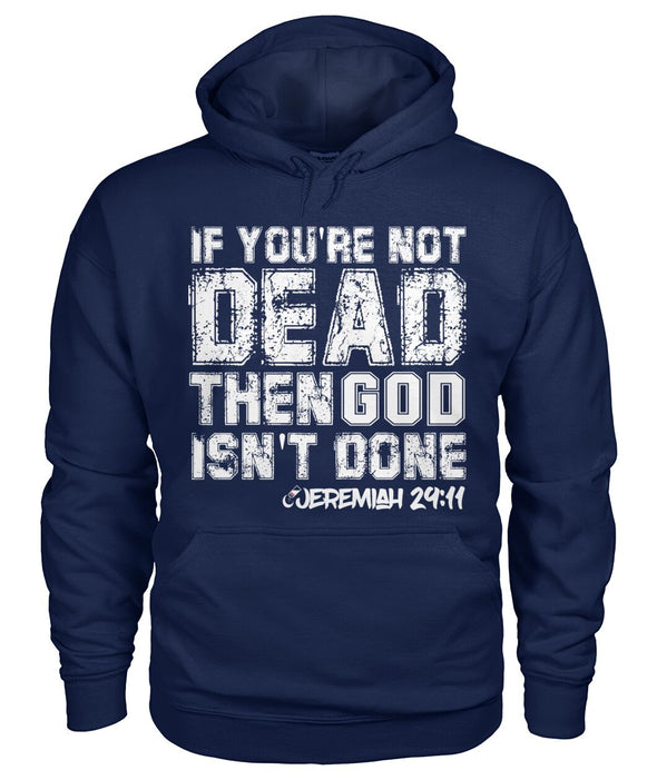 If You're Not Dead, Then God Isn't Done - Unisex Hoodie