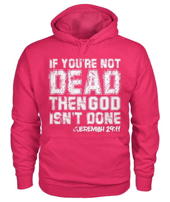 If You're Not Dead, Then God Isn't Done - Unisex Hoodie