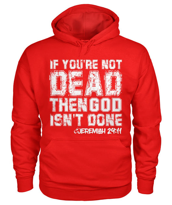 If You're Not Dead, Then God Isn't Done - Unisex Hoodie