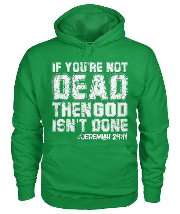 If You're Not Dead, Then God Isn't Done - Unisex Hoodie