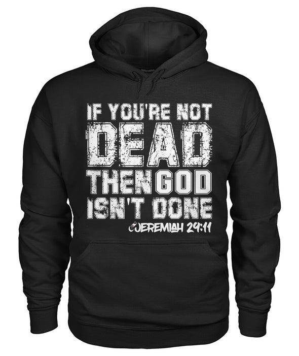 If You're Not Dead, Then God Isn't Done - Unisex Hoodie