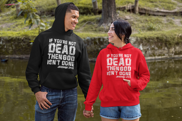 If You're Not Dead, Then God Isn't Done - Unisex Hoodie