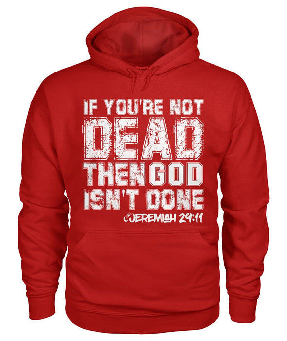 If You're Not Dead, Then God Isn't Done - Unisex Hoodie