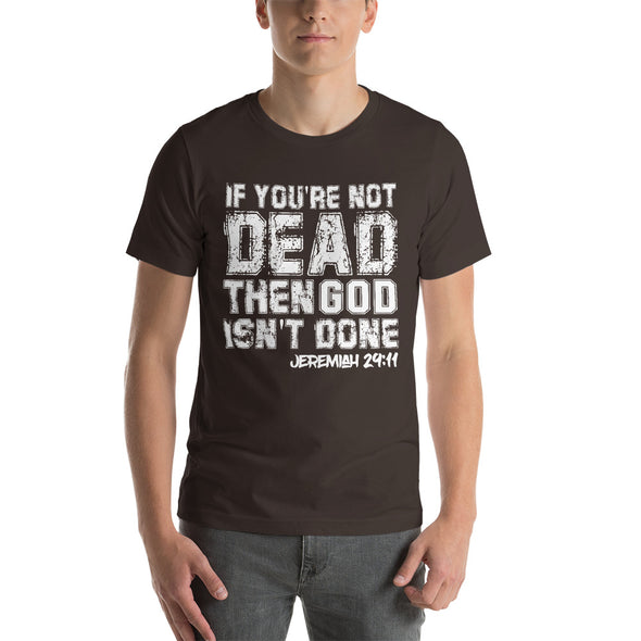 If You're Not Dead, Then God Isn't Done - Unisex Tee