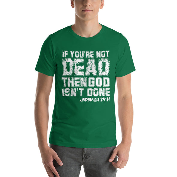 If You're Not Dead, Then God Isn't Done - Unisex Tee