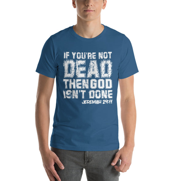 If You're Not Dead, Then God Isn't Done - Unisex Tee