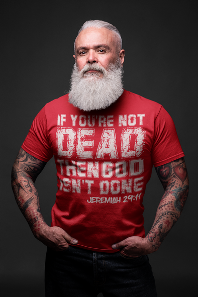 If You're Not Dead, Then God Isn't Done - Unisex Tee